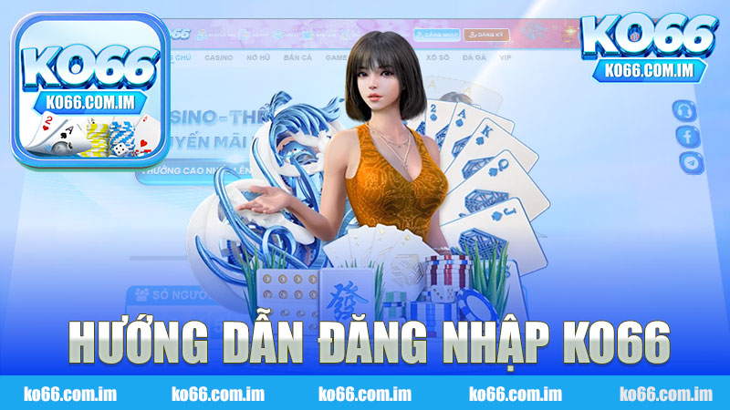 Hướng dẫn đăng nhập nhà cái KO66 - Trải nghiệm cược an toàn và hấp dẫn