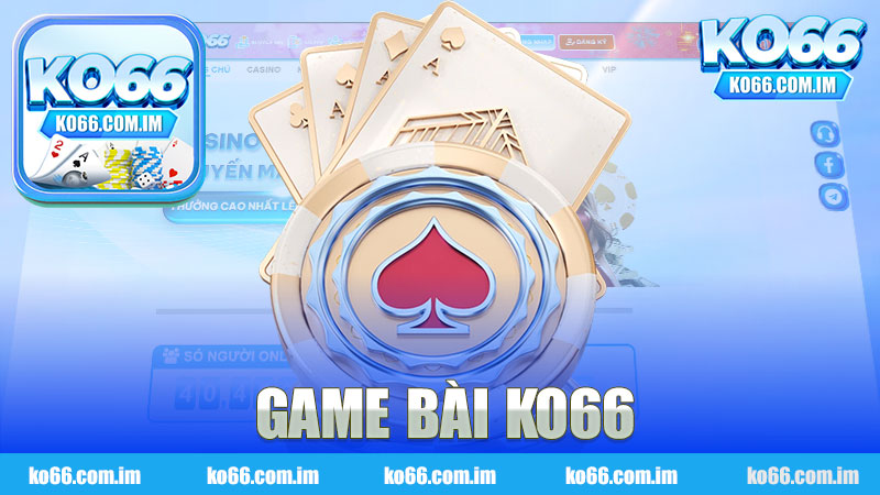 Khám Phá Game Bài Nhà Cái KO66 - Trải Nghiệm Chơi Game Đỉnh Cao